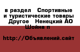  в раздел : Спортивные и туристические товары » Другое . Ненецкий АО,Шойна п.